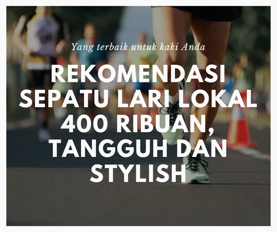 Sepatu Lari Lokal 400 Ribuan Yang Tangguh dan Stylish